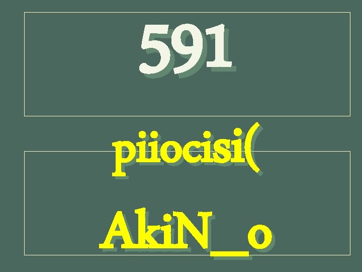 591 piiocisi( Aki. N_o 