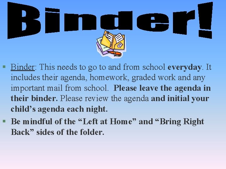 § Binder: This needs to go to and from school everyday. It includes their