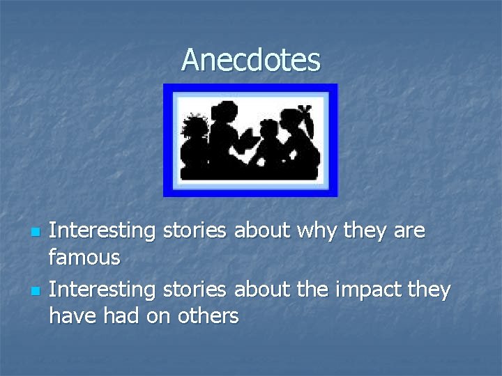 Anecdotes n n Interesting stories about why they are famous Interesting stories about the