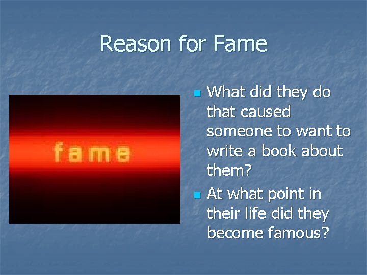 Reason for Fame n n What did they do that caused someone to want