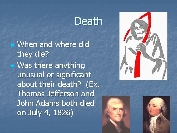 Death n n When and where did they die? Was there anything unusual or