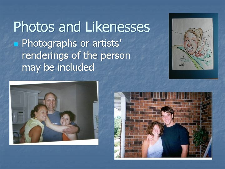 Photos and Likenesses n Photographs or artists’ renderings of the person may be included