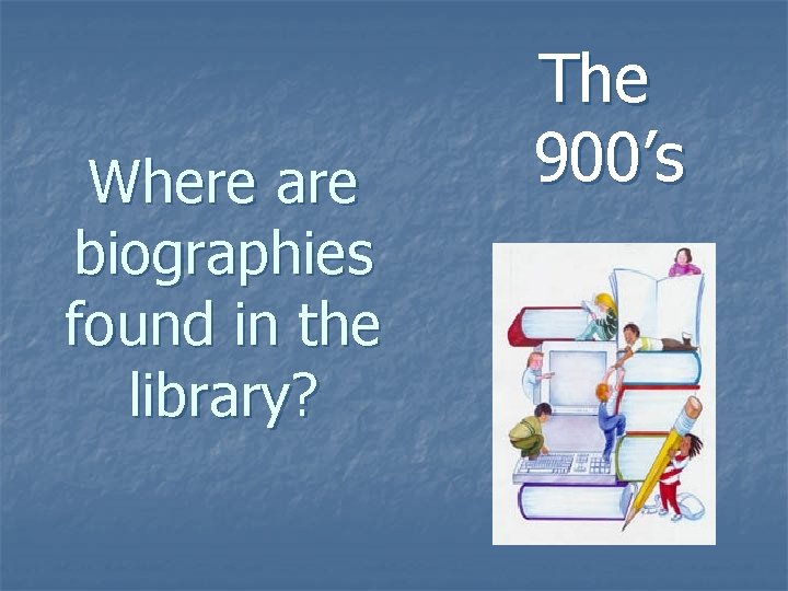 Where are biographies found in the library? The 900’s 