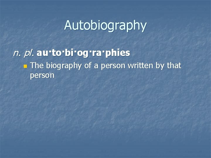 Autobiography n. pl. au·to·bi·og·ra·phies n The biography of a person written by that person