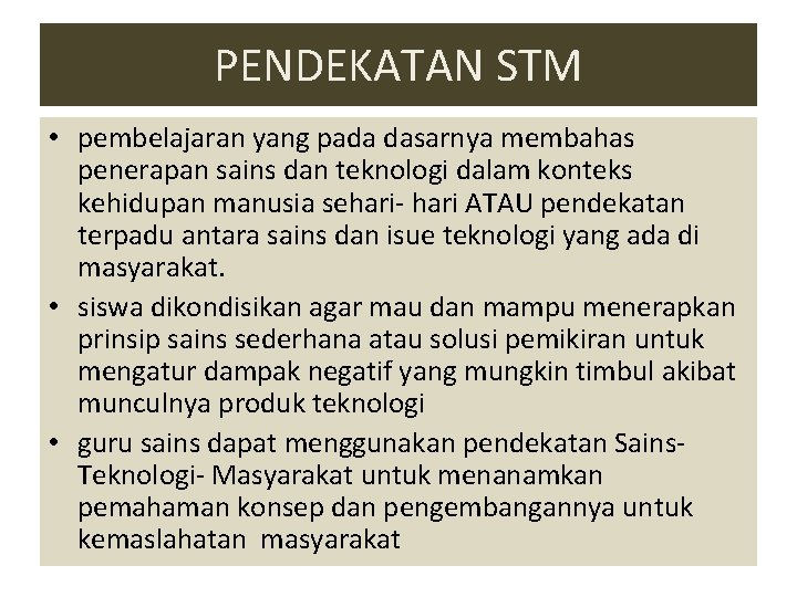 PENDEKATAN STM • pembelajaran yang pada dasarnya membahas penerapan sains dan teknologi dalam konteks