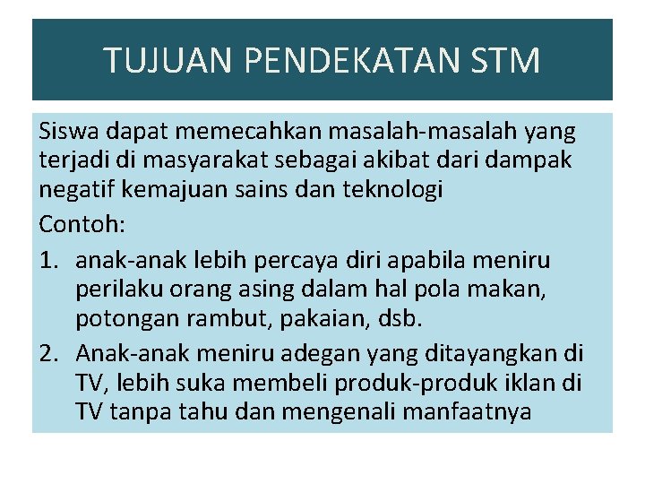 TUJUAN PENDEKATAN STM Siswa dapat memecahkan masalah-masalah yang terjadi di masyarakat sebagai akibat dari