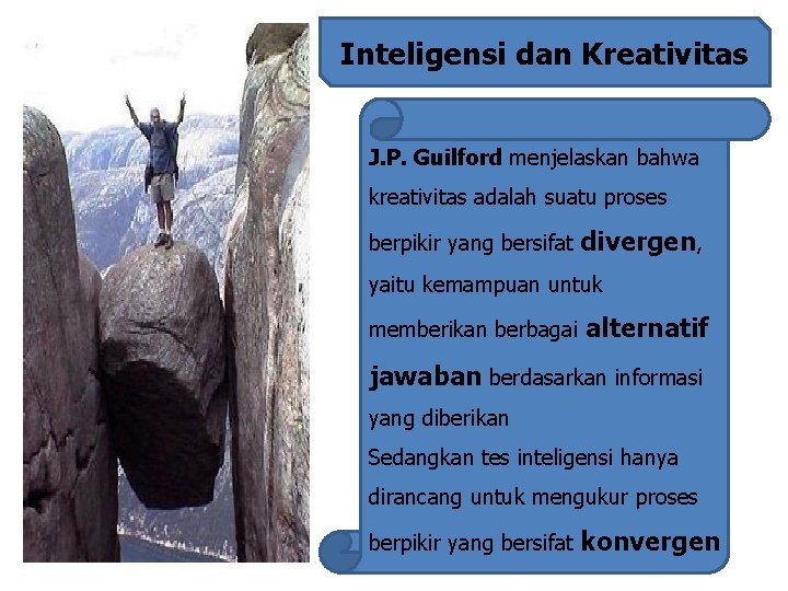 Inteligensi dan Kreativitas J. P. Guilford menjelaskan bahwa kreativitas adalah suatu proses berpikir yang