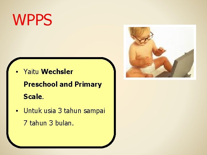 WPPS • Yaitu Wechsler Preschool and Primary Scale. • Untuk usia 3 tahun sampai