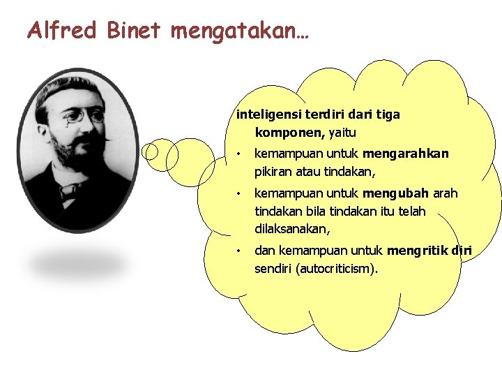Alfred Binet mengatakan… inteligensi terdiri dari tiga komponen, yaitu • kemampuan untuk mengarahkan pikiran