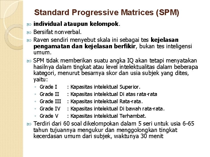 Standard Progressive Matrices (SPM) individual ataupun kelompok. Bersifat nonverbal. Raven sendiri menyebut skala ini