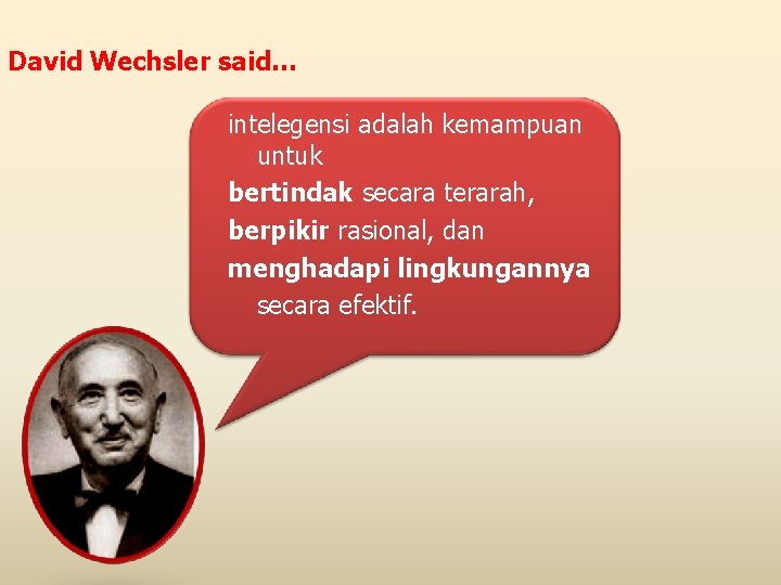 David Wechsler said… intelegensi adalah kemampuan untuk bertindak secara terarah, berpikir rasional, dan menghadapi