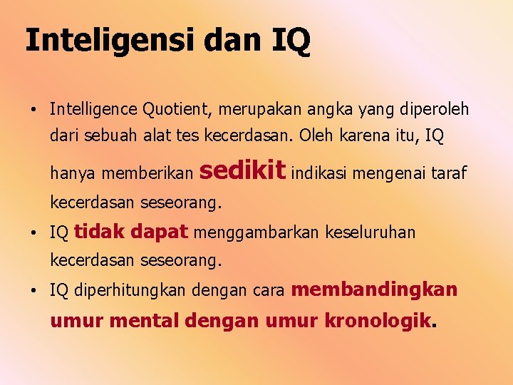 Inteligensi dan IQ • Intelligence Quotient, merupakan angka yang diperoleh dari sebuah alat tes