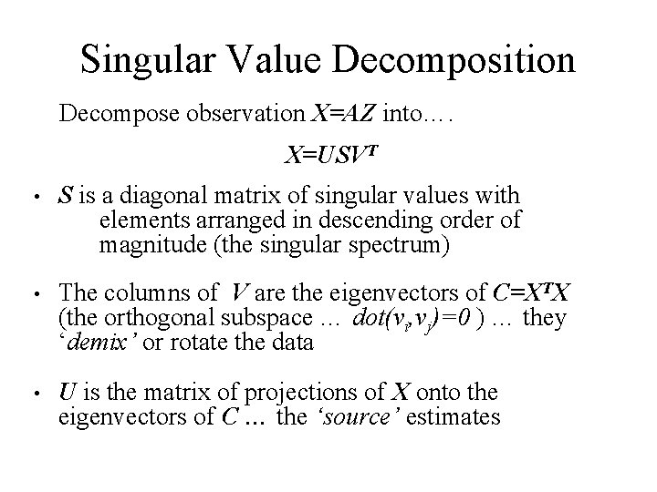 Singular Value Decomposition Decompose observation X=AZ into…. X=USVT • S is a diagonal matrix