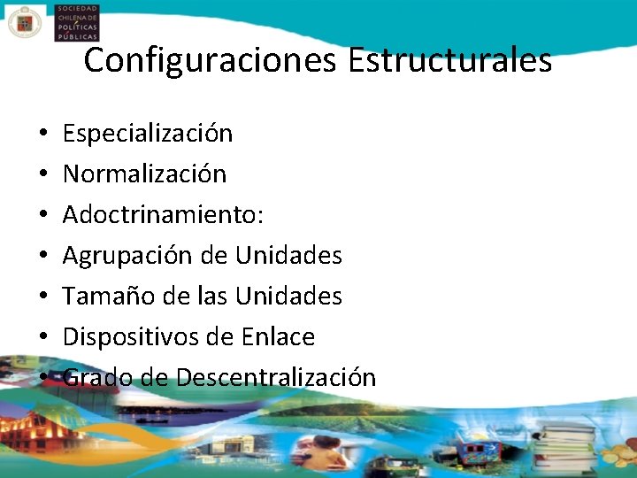 Configuraciones Estructurales • • Especialización Normalización Adoctrinamiento: Agrupación de Unidades Tamaño de las Unidades