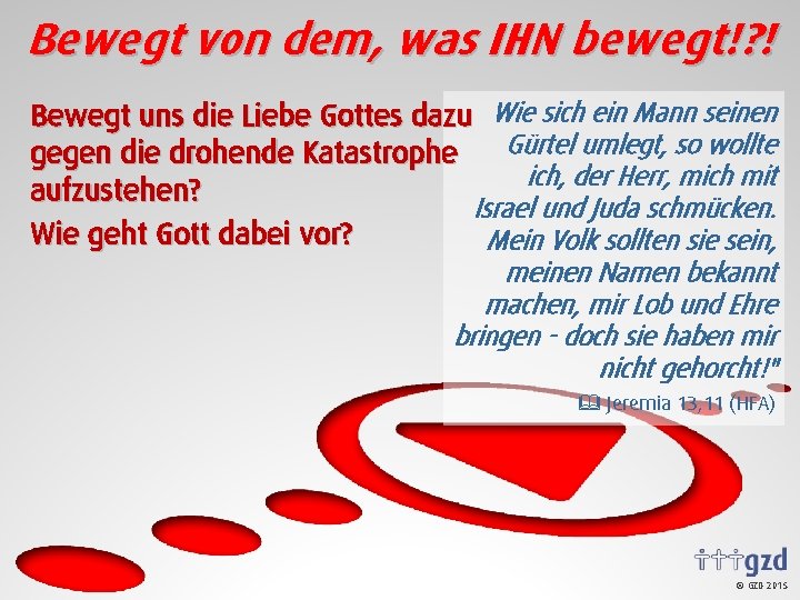 Bewegt von dem, was IHN bewegt!? ! Bewegt uns die Liebe Gottes dazu Wie