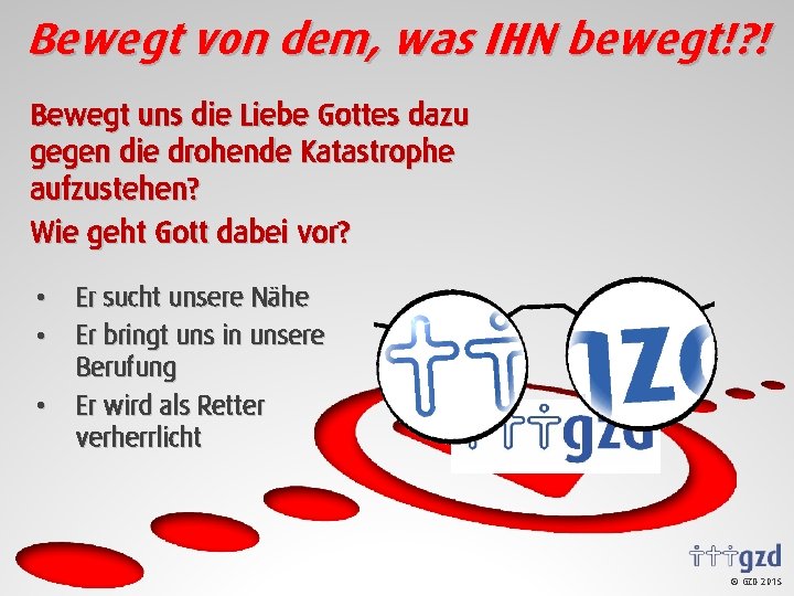 Bewegt von dem, was IHN bewegt!? ! Bewegt uns die Liebe Gottes dazu gegen