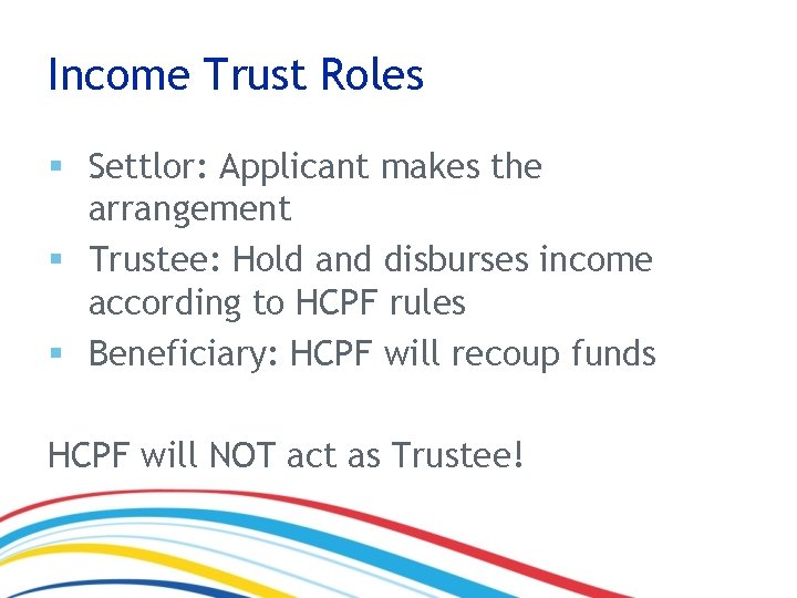 Income Trust Roles § Settlor: Applicant makes the arrangement § Trustee: Hold and disburses