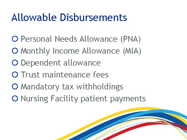 Allowable Disbursements Personal Needs Allowance (PNA) Monthly Income Allowance (MIA) Dependent allowance Trust maintenance