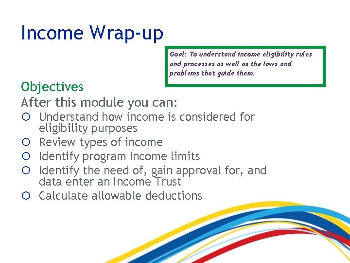 Income Wrap-up Goal: To understand income eligibility rules and processes as well as the