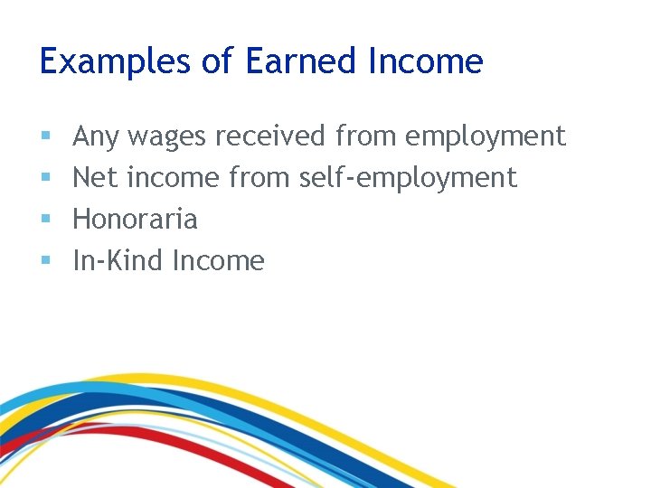 Examples of Earned Income § § Any wages received from employment Net income from