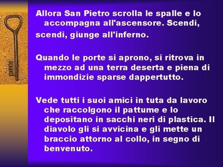 Allora San Pietro scrolla le spalle e lo accompagna all'ascensore. Scendi, scendi, giunge all'inferno.