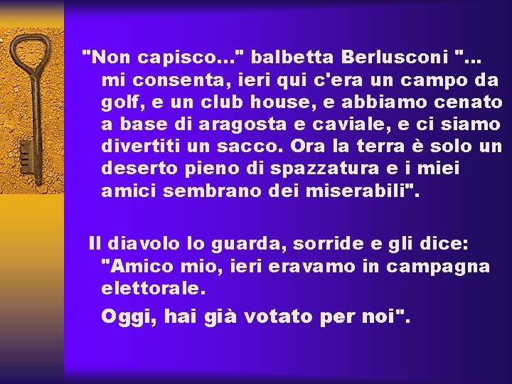 "Non capisco. . . " balbetta Berlusconi ". . . mi consenta, ieri qui