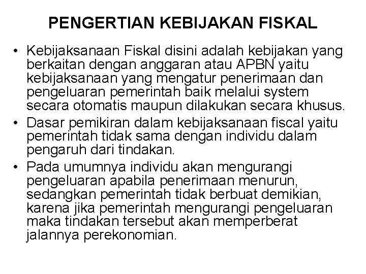 PENGERTIAN KEBIJAKAN FISKAL • Kebijaksanaan Fiskal disini adalah kebijakan yang berkaitan dengan anggaran atau