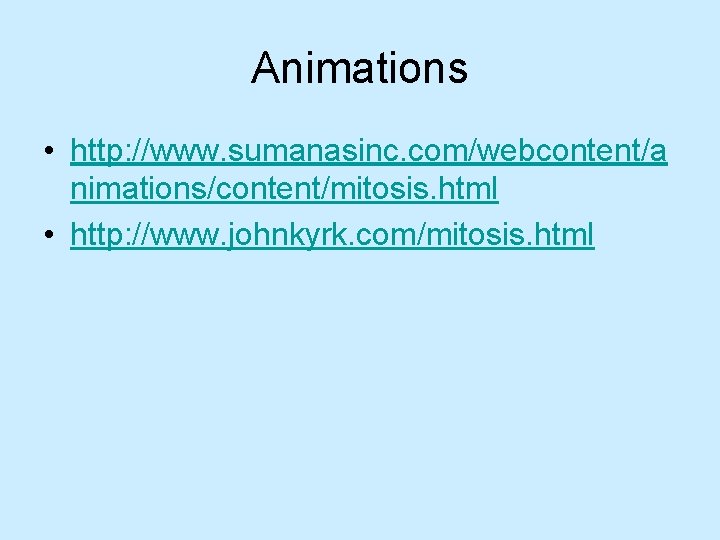 Animations • http: //www. sumanasinc. com/webcontent/a nimations/content/mitosis. html • http: //www. johnkyrk. com/mitosis. html