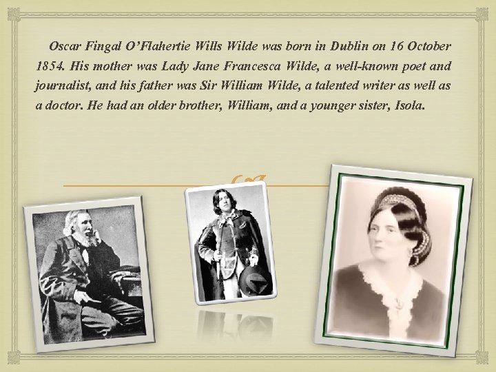 Oscar Fingal O’Flahertie Wills Wilde was born in Dublin on 16 October 1854. His