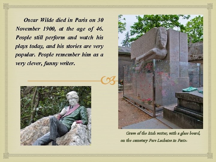 Oscar Wilde died in Paris on 30 November 1900, at the age of 46.
