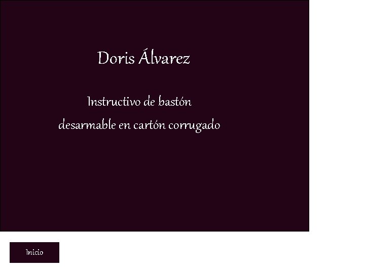 Doris Álvarez Instructivo de bastón desarmable en cartón corrugado Inicio 