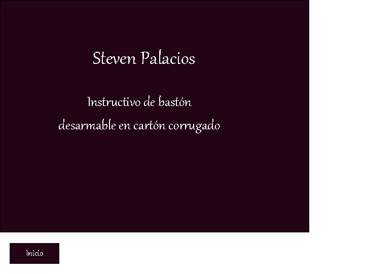 Steven Palacios Instructivo de bastón desarmable en cartón corrugado Inicio 