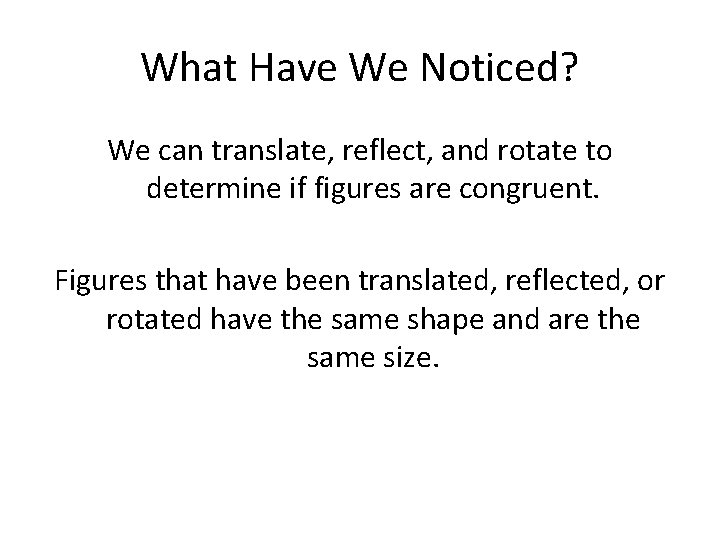 What Have We Noticed? We can translate, reflect, and rotate to determine if figures