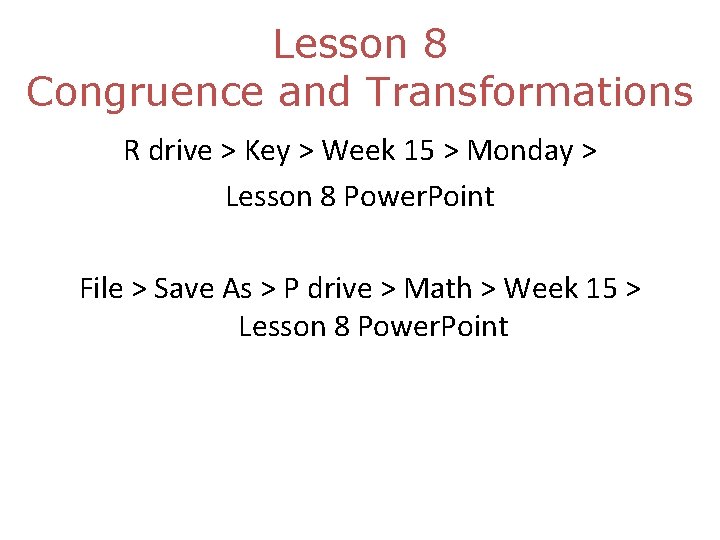 Lesson 8 Congruence and Transformations R drive > Key > Week 15 > Monday