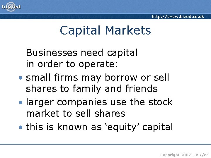 http: //www. bized. co. uk Capital Markets Businesses need capital in order to operate: