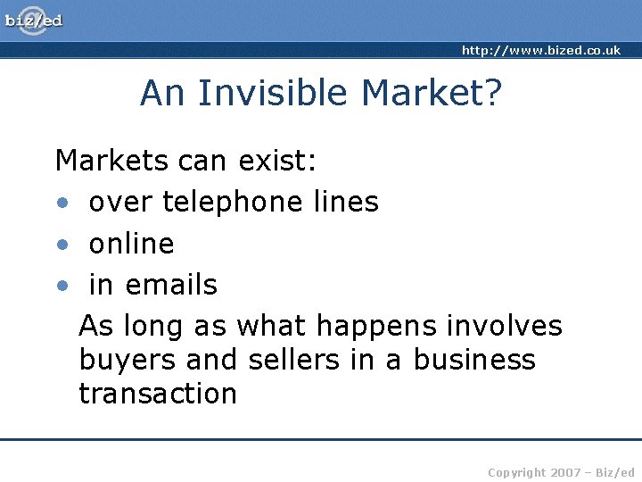 http: //www. bized. co. uk An Invisible Market? Markets can exist: • over telephone