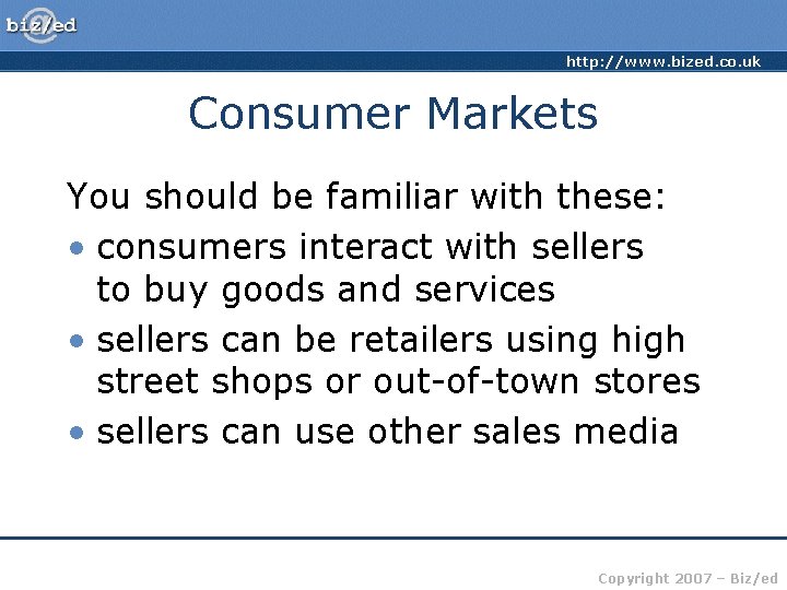 http: //www. bized. co. uk Consumer Markets You should be familiar with these: •