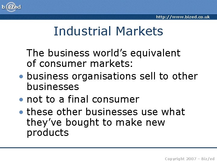 http: //www. bized. co. uk Industrial Markets The business world’s equivalent of consumer markets: