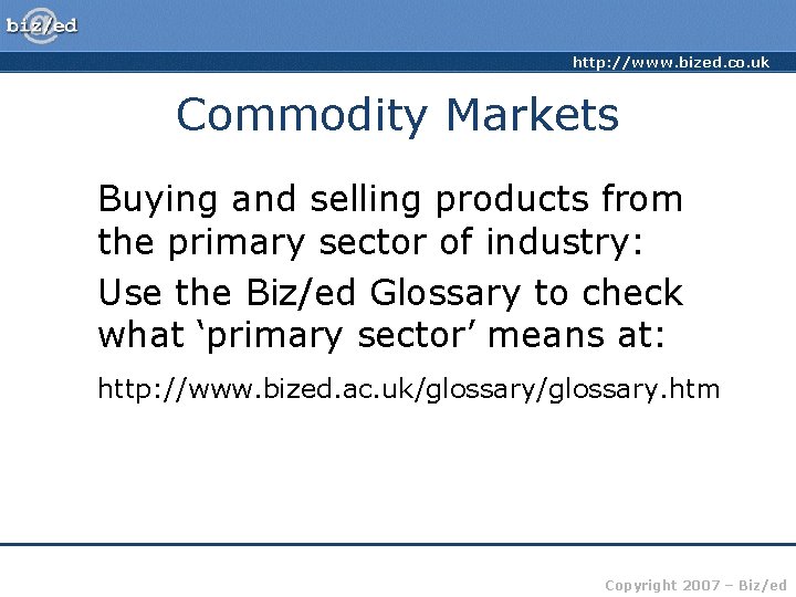 http: //www. bized. co. uk Commodity Markets Buying and selling products from the primary