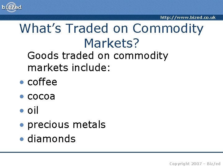 http: //www. bized. co. uk What’s Traded on Commodity Markets? Goods traded on commodity