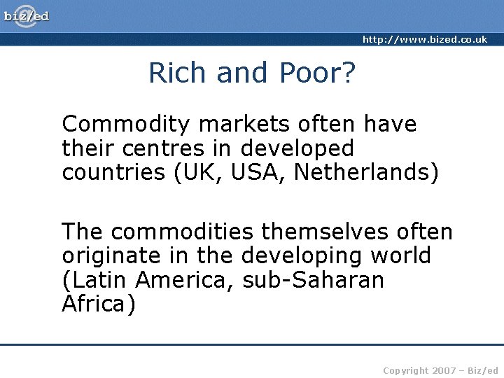 http: //www. bized. co. uk Rich and Poor? Commodity markets often have their centres