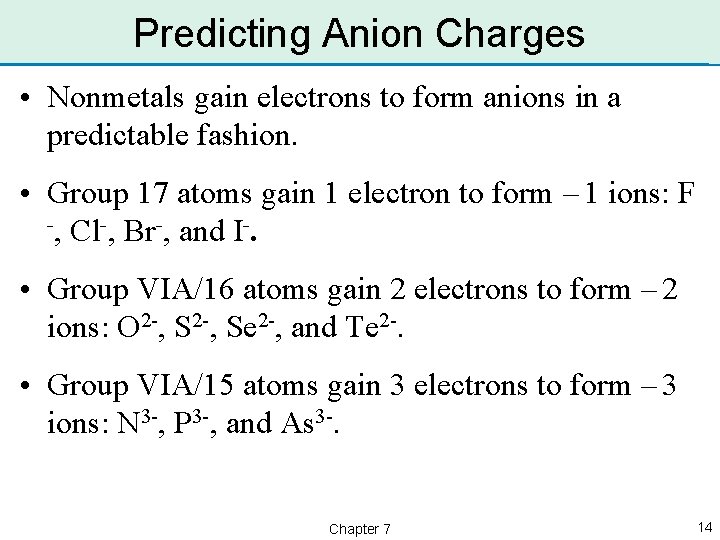 Predicting Anion Charges • Nonmetals gain electrons to form anions in a predictable fashion.