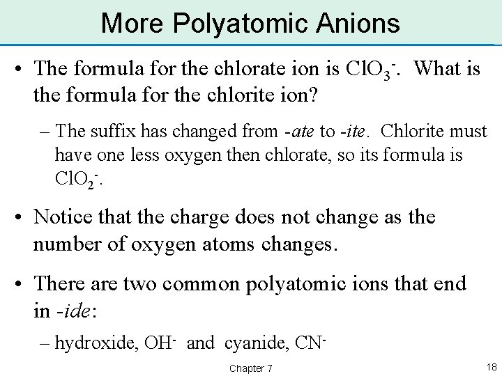 More Polyatomic Anions • The formula for the chlorate ion is Cl. O 3