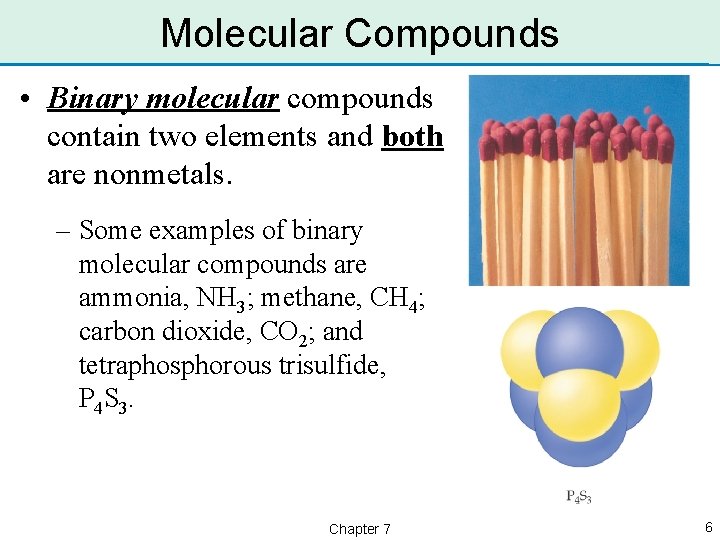 Molecular Compounds • Binary molecular compounds contain two elements and both are nonmetals. –