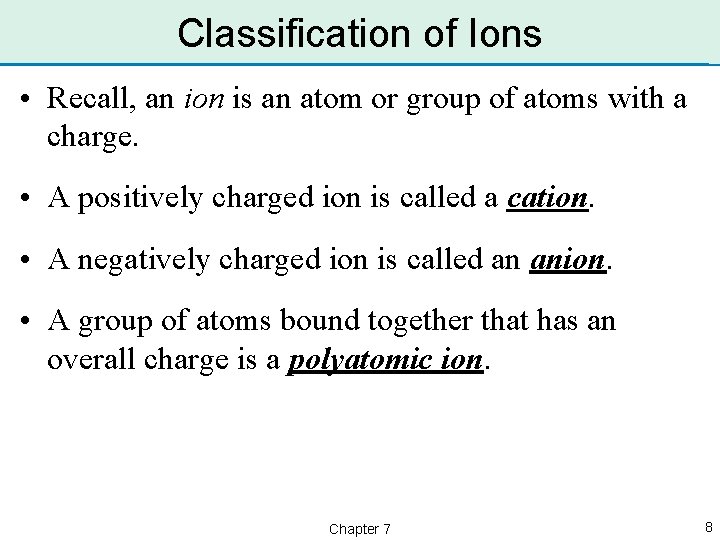 Classification of Ions • Recall, an ion is an atom or group of atoms