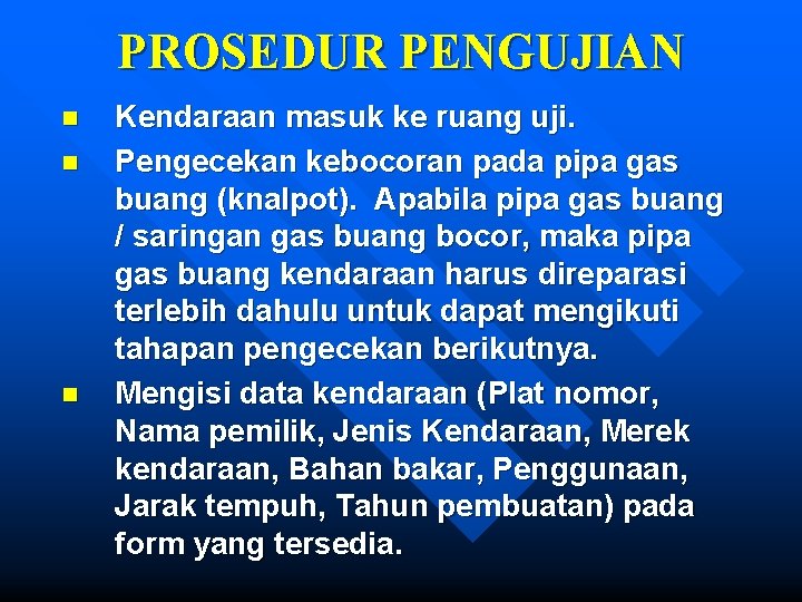 PROSEDUR PENGUJIAN n n n Kendaraan masuk ke ruang uji. Pengecekan kebocoran pada pipa