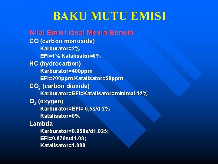 BAKU MUTU EMISI Nilai Emisi Ideal Mesin Bensin CO (carbon monoxide) Karburator=2% EFI=1% Katalisator=0%