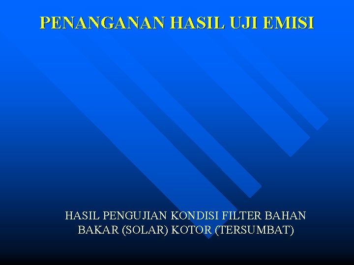 PENANGANAN HASIL UJI EMISI HASIL PENGUJIAN KONDISI FILTER BAHAN BAKAR (SOLAR) KOTOR (TERSUMBAT) 