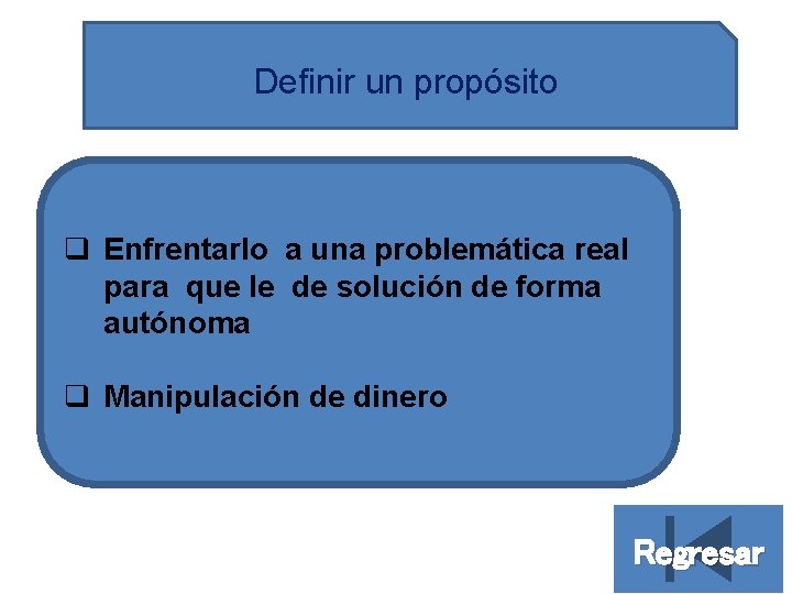 Definir un propósito q Enfrentarlo a una problemática real para que le de solución Definir un propósito q Enfrentarlo a una problemática real para que le de solución