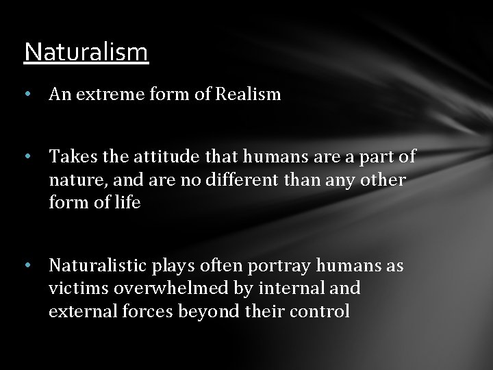 Naturalism • An extreme form of Realism • Takes the attitude that humans are